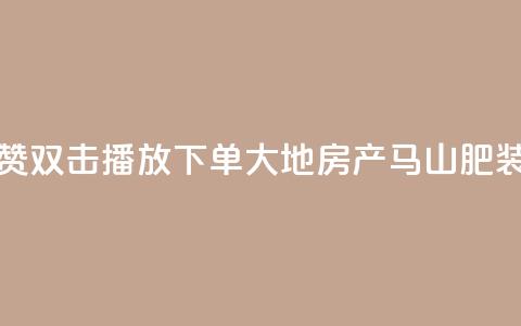 抖音点赞双击播放0.01下单大地房产马山肥装修活动,ks免费业务网 - 抖音sz平台 KS业务下单平台秒到账 第1张