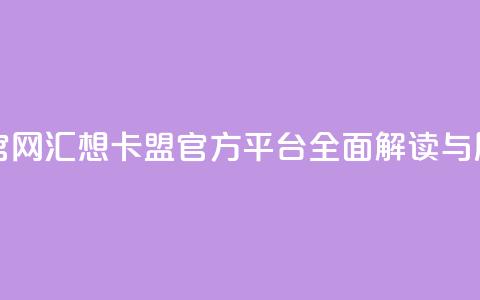 汇想卡盟平台官网 - 汇想卡盟官方平台全面解读与用户指南~ 第1张