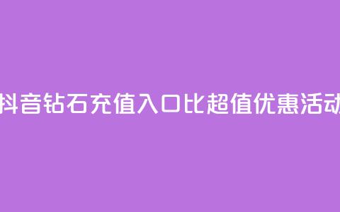 抖音钻石充值入口：1比10超值优惠活动 第1张