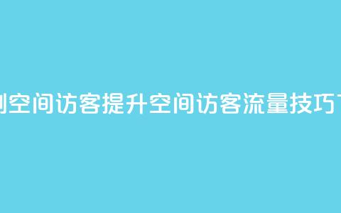 快速刷qq空间访客(提升QQ空间访客流量技巧) 第1张