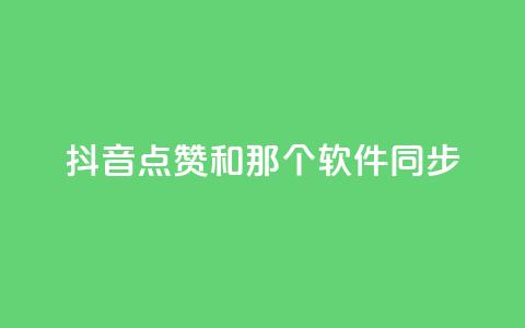 抖音点赞和那个软件同步,刷空间访客人数 - qq赞充值 黑马卡盟网 第1张