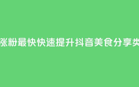 抖音涨粉美食分享类涨粉最快 - 快速提升抖音美食分享类粉丝量的技巧~ 第1张