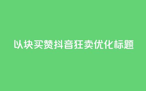 以1000块买赞 抖音狂卖SEO优化标题 第1张