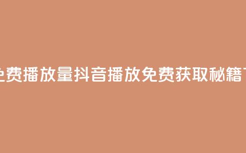 抖音免费10000播放量 - 抖音10000播放免费获取秘籍! 第1张