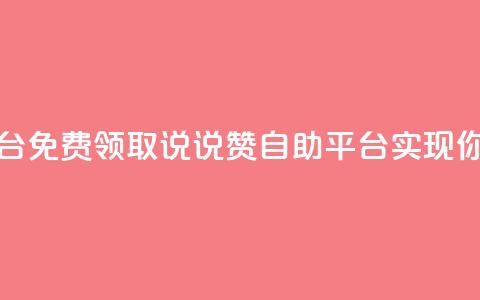 免费领取qq说说赞自助平台 - 免费领取QQ说说赞自助平台，实现你的社交网络优化！~ 第1张