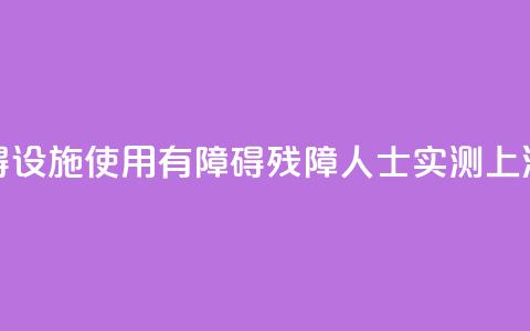 无障碍设施使用“有障碍”，残障人士实测上海地铁 第1张