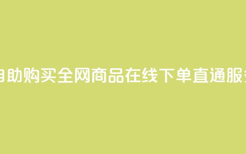 自助购买：全网商品在线下单直通服务 第1张