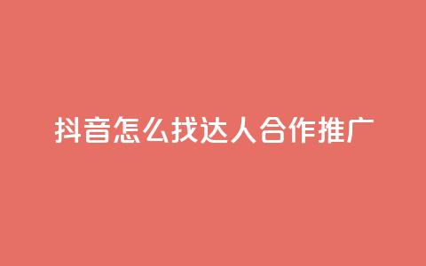 抖音怎么找达人合作推广 - 如何在抖音上寻找达人合作推广？~ 第1张