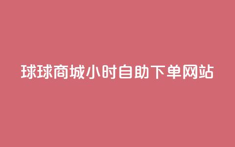 球球商城24小时自助下单网站,超低价qq空间业务 - qq自助下单助手 qq24小时自助下单商城 第1张