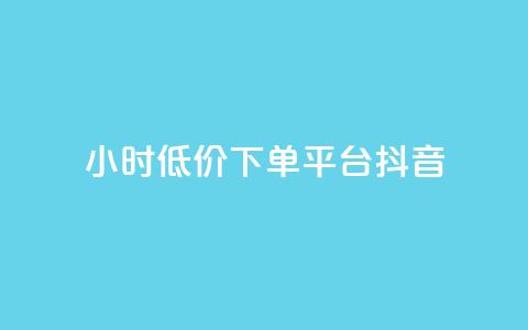 24小时低价下单平台抖音 - 抖音推出24小时超值下单平台让购物更轻松~ 第1张