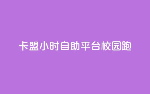 卡盟24小时自助平台校园跑 - 校园跑自助卡盟全天候服务平台！ 第1张