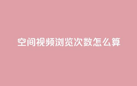 qq空间视频浏览次数怎么算,qq买点赞1毛10000赞 - QQ秒赞网业务网 抖音1元3000粉丝不掉粉丝 第1张