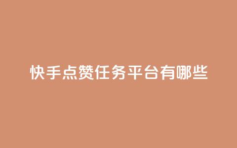 快手点赞任务平台有哪些,一块钱100个赞抖音网站 - 点赞网 qq刷空间说说浏览次数 第1张