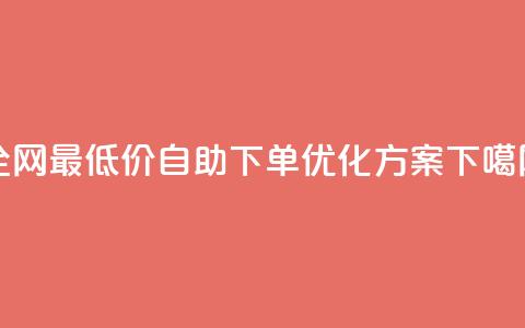 全网最低价DY自助下单优化方案 第1张