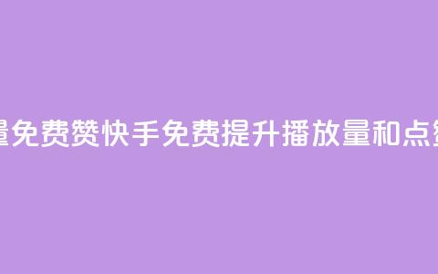 快手免费播放量免费赞(快手免费提升播放量和点赞的方法) 第1张