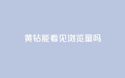 qq黄钻能看见浏览量吗,全网最低刷qq永久普通黄钻 - 拼多多砍价黑科技软件 拼多多助力600元福卡之后是什么 第1张