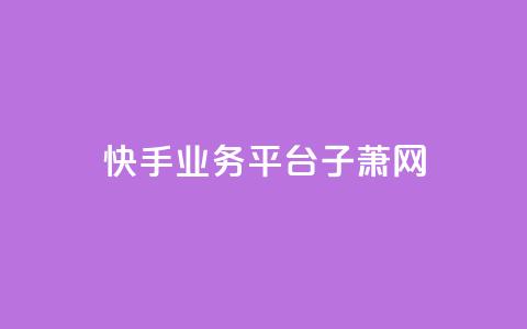 快手业务平台子萧网,快手业务24小时下单平台有哪些 - 拼多多转盘助力 拼多多浏览自动下单 第1张