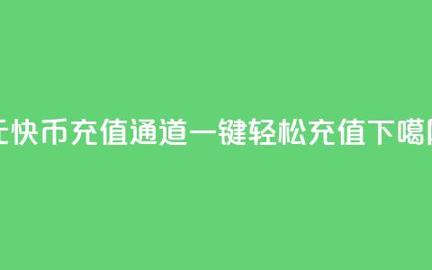 1元10快币充值通道，一键轻松充值 第1张