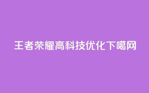 王者荣耀高科技优化 第1张