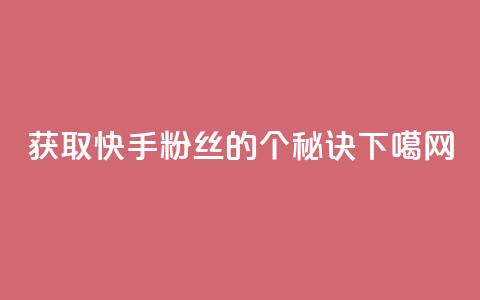 获取快手粉丝的1个秘诀 第1张