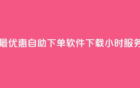 最优惠自助下单软件下载24小时服务 第1张