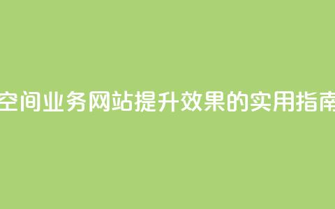 免费的QQ空间业务网站：提升SEO效果的实用指南 第1张