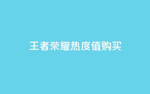 王者荣耀热度值购买 - 购买王者荣耀热度指标的最佳选择~ 第1张