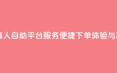 自助平台业务下单真人 - 自助平台服务：便捷下单体验与真实用户支持~ 第1张