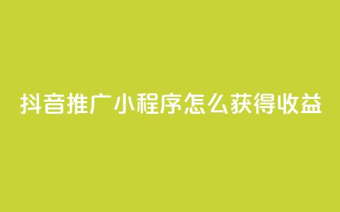 抖音推广小程序怎么获得收益,卡盟24小时自助下单业务 - 拼多多专业助力 拼多多商家版怎么上架商品 第1张