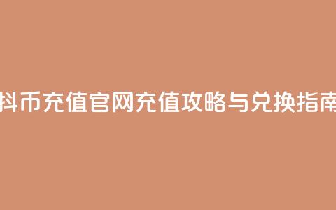 抖币充值官网：充值攻略与兑换指南 第1张