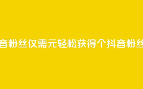 1元500个抖音粉丝(仅需1元，轻松获得500个抖音粉丝) 第1张