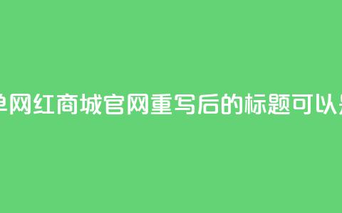 qq自助下单网红商城官网(QQ自助下单网红商城官网重写后的标题可以是：便捷购物：QQ网红商城官网) 第1张