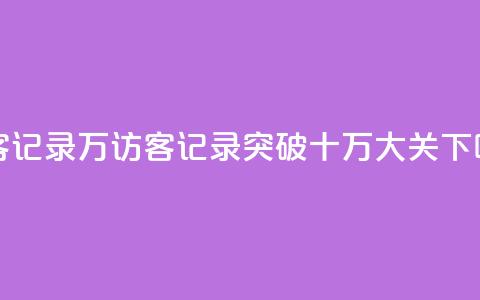 QQ访客记录10万(QQ访客记录突破十万大关) 第1张