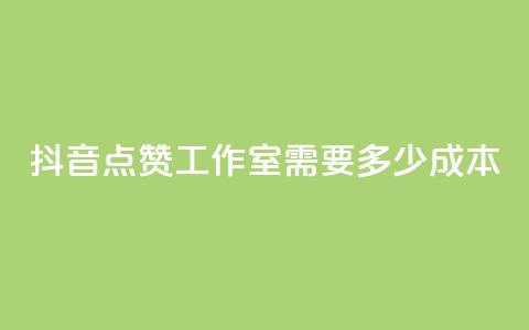 抖音点赞工作室需要多少成本,快手一元10000播放量软件 - qq怎么获得更多的赞 qq空间业务自助下单是什么 第1张