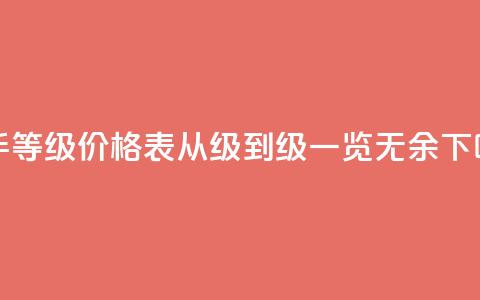 快手等级价格表：从1级到50级一览无余 第1张