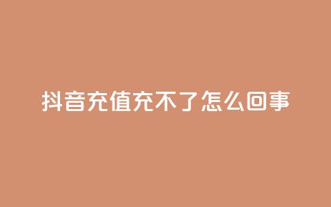 抖音充值充不了怎么回事 - 抖音充值无法完成？详细解决方案分享! 第1张