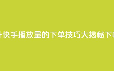 提升快手播放量的下单技巧大揭秘 第1张