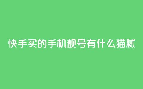 快手买的手机靓号有什么猫腻,qq空间说说访问量 - 卡盟自助下单24小时视频vip 抖音怎么确认养号成功了 第1张