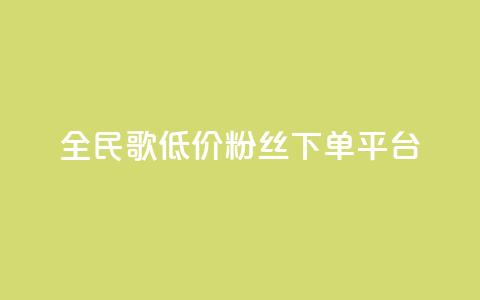 全民k歌低价粉丝下单平台 - 全民K歌粉丝低价代购平台全解析~ 第1张