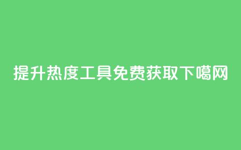 提升热度工具免费获取 第1张