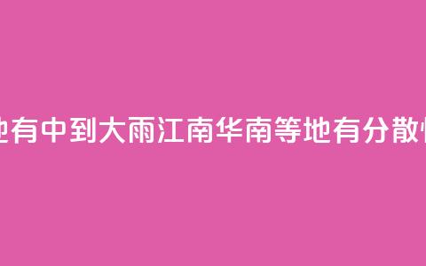 华北黄淮等地有中到大雨 江南华南等地有分散性暴雨 第1张