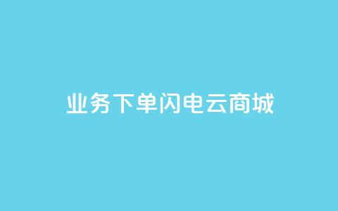 dy业务下单闪电云商城,抖音24小时免费下单粉丝 - 拼多多大转盘助力软件 拼多多10人助力 第1张