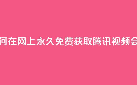 如何在网上永久免费获取腾讯视频会员 第1张