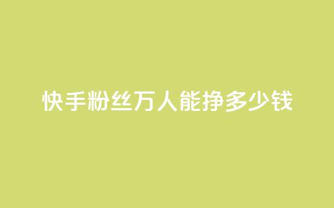 快手粉丝4万人能挣多少钱,dy自定义评论下单 - 快手点赞有什么用 刷快手双击24小时自助 第1张