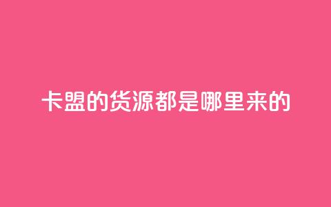 卡盟的货源都是哪里来的,24小时免费快手下单平台 - 拼多多助力10个技巧 拼多多助力曝光 第1张