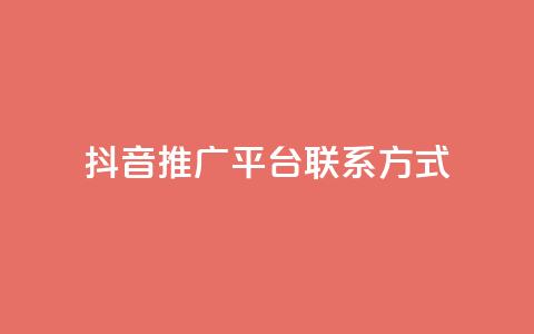 抖音推广平台联系方式 - 抖音推广平台联系方式全揭秘！详询获取！~ 第1张