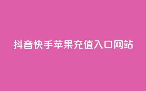 抖音快手苹果充值入口网站 - 最新苹果充值入口网站劲爆推荐~ 第1张