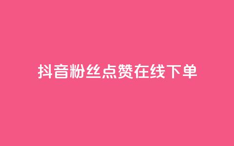 抖音粉丝点赞在线下单 - 抖音粉丝点赞在线下单攻略 如何利用抖音粉丝点赞快速完成在线下单! 第1张