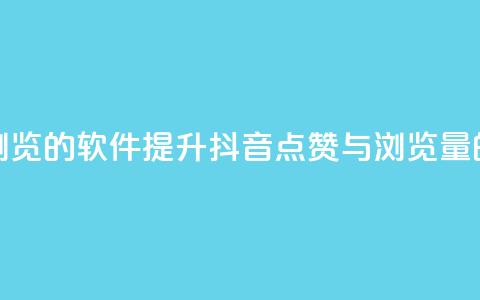 抖音点赞浏览的软件(提升抖音点赞与浏览量的神奇软件) 第1张