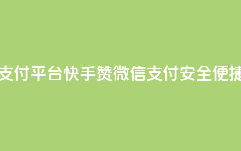 快手赞微信支付平台(快手赞微信支付：安全便捷的支付平台) 第1张